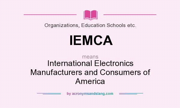 What does IEMCA mean? It stands for International Electronics Manufacturers and Consumers of America