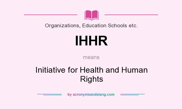 What does IHHR mean? It stands for Initiative for Health and Human Rights