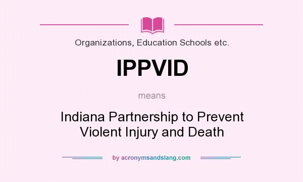 What does IPPVID mean? It stands for Indiana Partnership to Prevent Violent Injury and Death