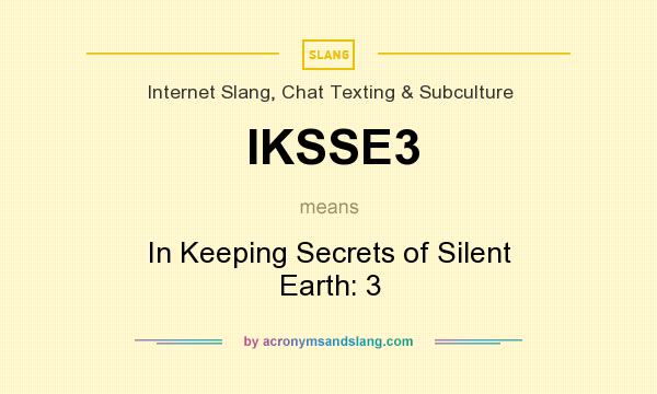 What does IKSSE3 mean? It stands for In Keeping Secrets of Silent Earth: 3