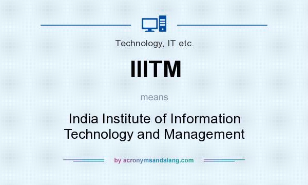 What does IIITM mean? It stands for India Institute of Information Technology and Management