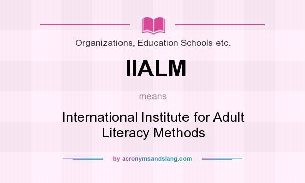 What does IIALM mean? It stands for International Institute for Adult Literacy Methods
