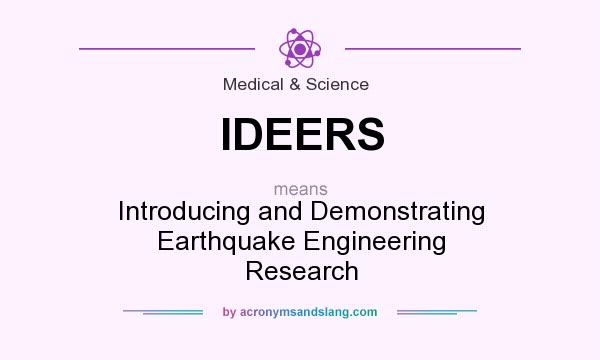 What does IDEERS mean? It stands for Introducing and Demonstrating Earthquake Engineering Research