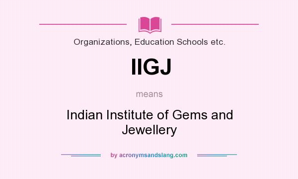 What does IIGJ mean? It stands for Indian Institute of Gems and Jewellery