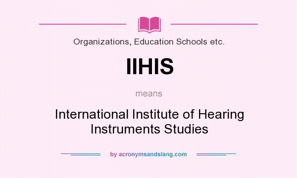 What does IIHIS mean? It stands for International Institute of Hearing Instruments Studies