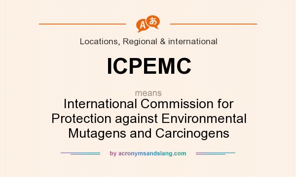 What does ICPEMC mean? It stands for International Commission for Protection against Environmental Mutagens and Carcinogens