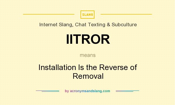 What does IITROR mean? It stands for Installation Is the Reverse of Removal