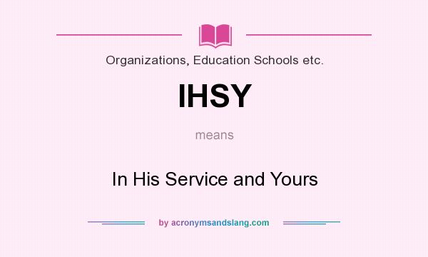 What does IHSY mean? It stands for In His Service and Yours