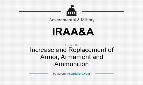 What does IRAA&A mean? It stands for Increase and Replacement of Armor, Armament and Ammunition