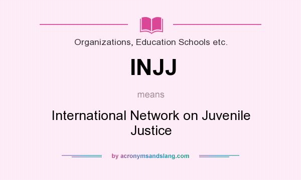 What does INJJ mean? It stands for International Network on Juvenile Justice