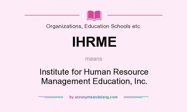What does IHRME mean? It stands for Institute for Human Resource Management Education, Inc.