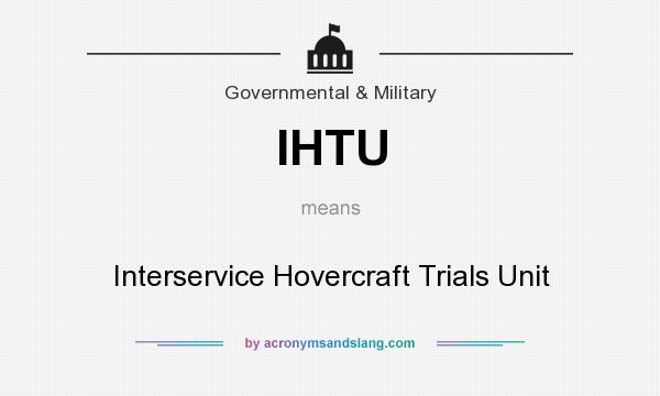 What does IHTU mean? It stands for Interservice Hovercraft Trials Unit