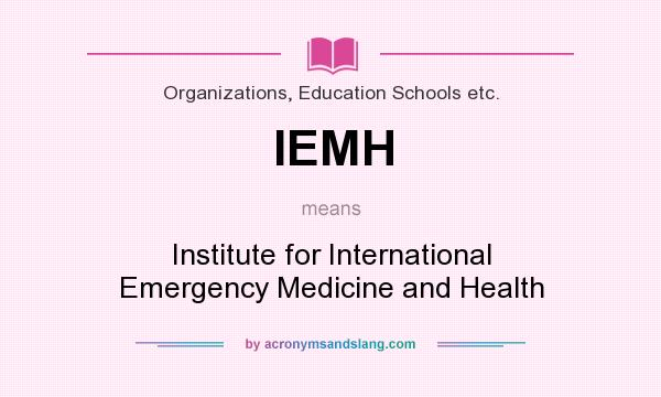 What does IEMH mean? It stands for Institute for International Emergency Medicine and Health