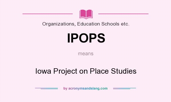 What does IPOPS mean? It stands for Iowa Project on Place Studies