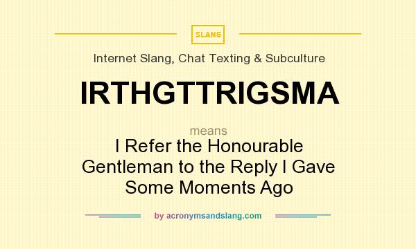 What does IRTHGTTRIGSMA mean? It stands for I Refer the Honourable Gentleman to the Reply I Gave Some Moments Ago