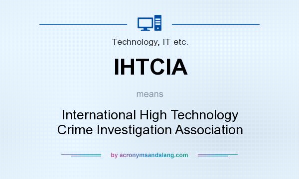 What does IHTCIA mean? It stands for International High Technology Crime Investigation Association