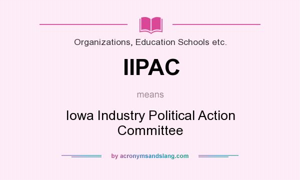 What does IIPAC mean? It stands for Iowa Industry Political Action Committee