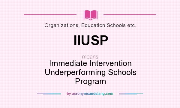 What does IIUSP mean? It stands for Immediate Intervention Underperforming Schools Program
