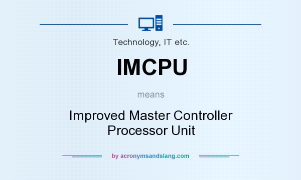 What does IMCPU mean? It stands for Improved Master Controller Processor Unit