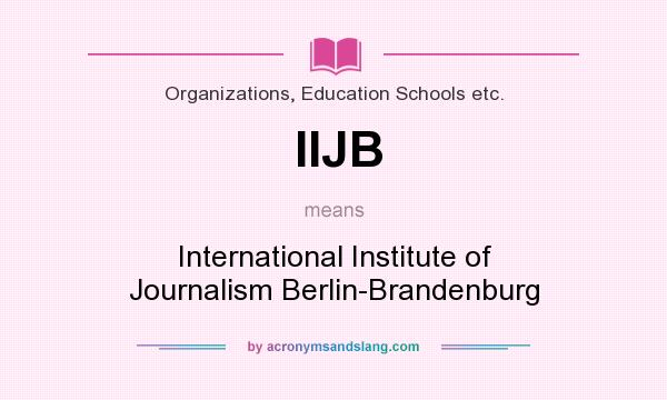 What does IIJB mean? It stands for International Institute of Journalism Berlin-Brandenburg