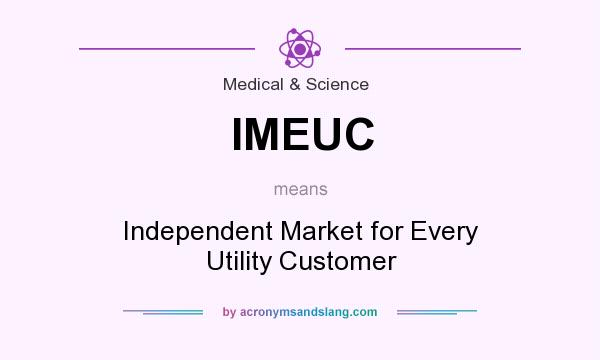 What does IMEUC mean? It stands for Independent Market for Every Utility Customer