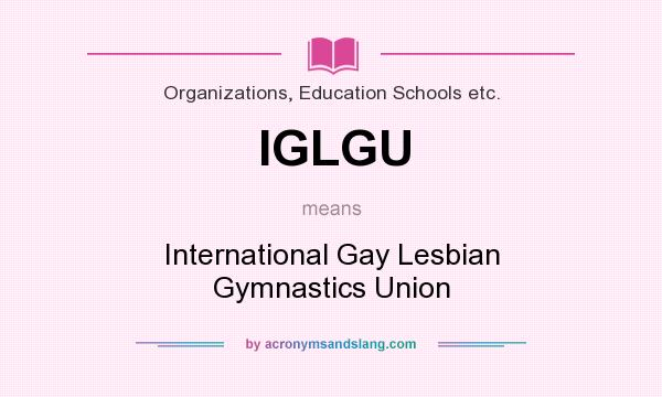 What does IGLGU mean? It stands for International Gay Lesbian Gymnastics Union