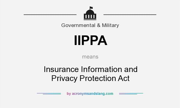 What does IIPPA mean? It stands for Insurance Information and Privacy Protection Act