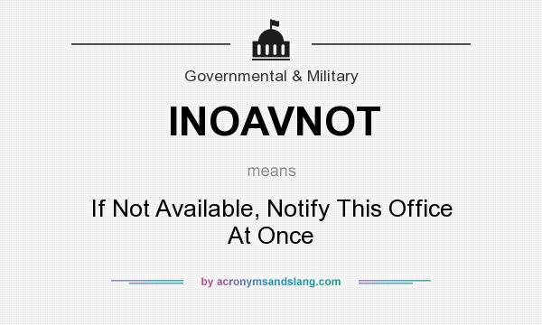 What does INOAVNOT mean? It stands for If Not Available, Notify This Office At Once