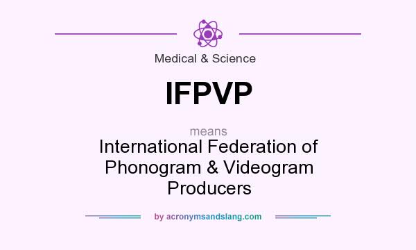What does IFPVP mean? It stands for International Federation of Phonogram & Videogram Producers