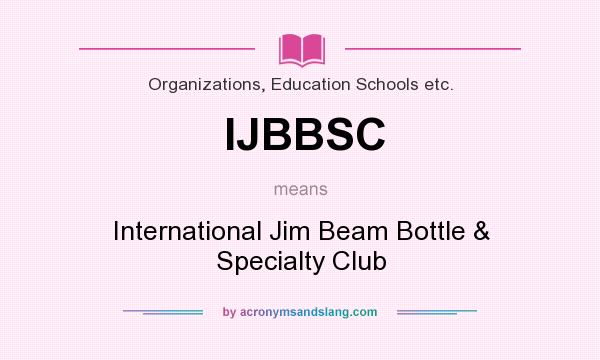 What does IJBBSC mean? It stands for International Jim Beam Bottle & Specialty Club