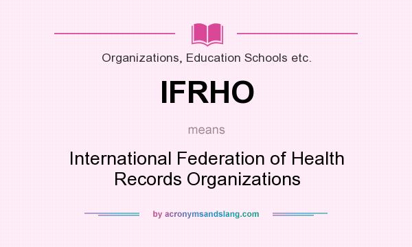 What does IFRHO mean? It stands for International Federation of Health Records Organizations