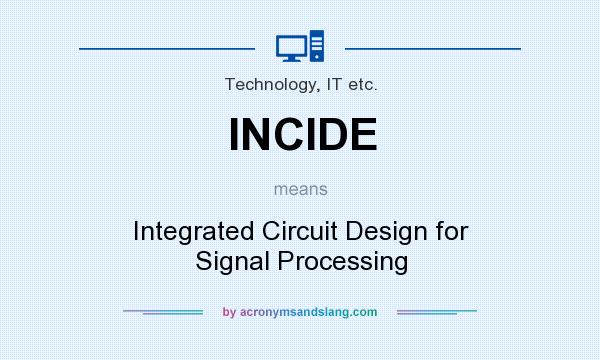 What does INCIDE mean? It stands for Integrated Circuit Design for Signal Processing