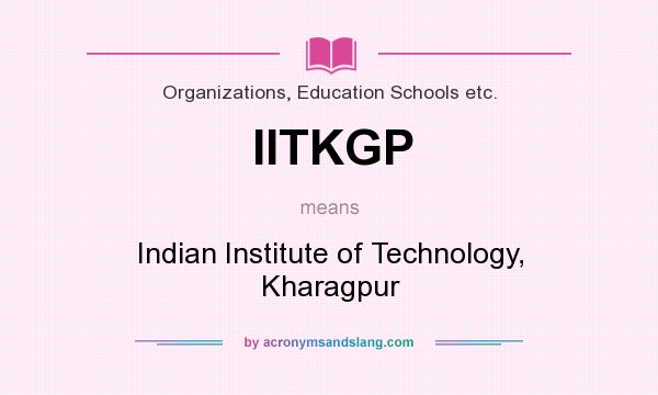 What does IITKGP mean? It stands for Indian Institute of Technology, Kharagpur