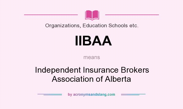 What does IIBAA mean? It stands for Independent Insurance Brokers Association of Alberta