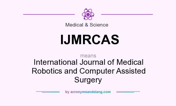What does IJMRCAS mean? It stands for International Journal of Medical Robotics and Computer Assisted Surgery
