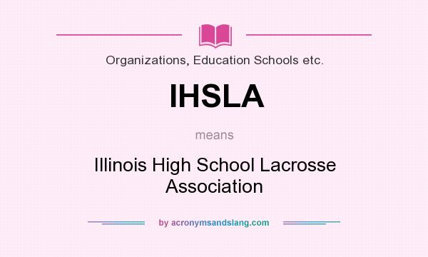 What does IHSLA mean? It stands for Illinois High School Lacrosse Association