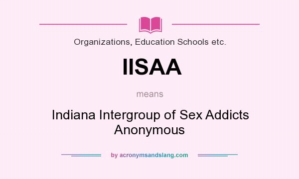 What does IISAA mean? It stands for Indiana Intergroup of Sex Addicts Anonymous
