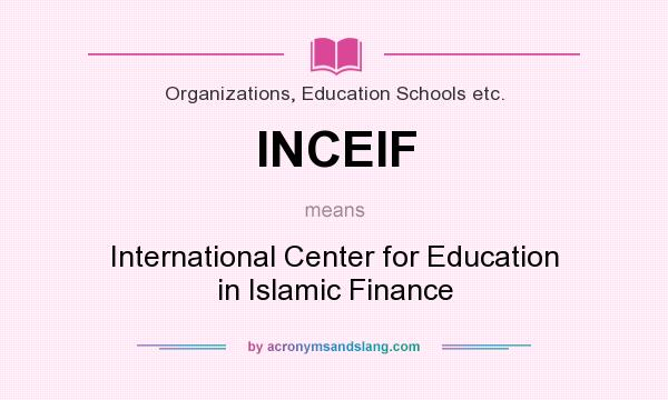 What does INCEIF mean? It stands for International Center for Education in Islamic Finance
