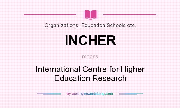 What does INCHER mean? It stands for International Centre for Higher Education Research