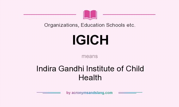 What does IGICH mean? It stands for Indira Gandhi Institute of Child Health