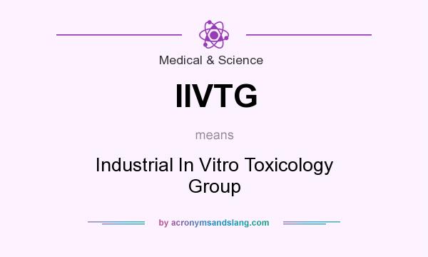 What does IIVTG mean? It stands for Industrial In Vitro Toxicology Group