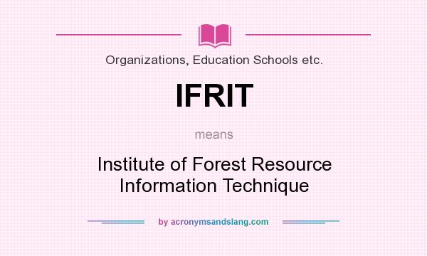 What does IFRIT mean? It stands for Institute of Forest Resource Information Technique