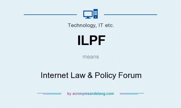 What does ILPF mean? It stands for Internet Law & Policy Forum