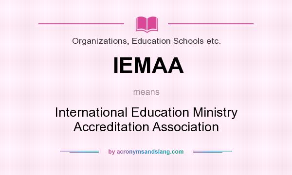What does IEMAA mean? It stands for International Education Ministry Accreditation Association