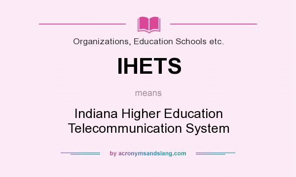 What does IHETS mean? It stands for Indiana Higher Education Telecommunication System