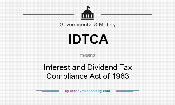 What does IDTCA mean? It stands for Interest and Dividend Tax Compliance Act of 1983