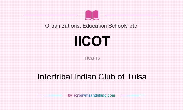 What does IICOT mean? It stands for Intertribal Indian Club of Tulsa