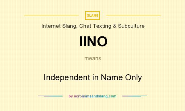 What does IINO mean? It stands for Independent in Name Only