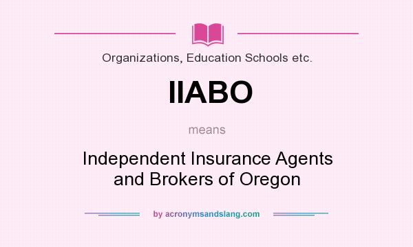 What does IIABO mean? It stands for Independent Insurance Agents and Brokers of Oregon