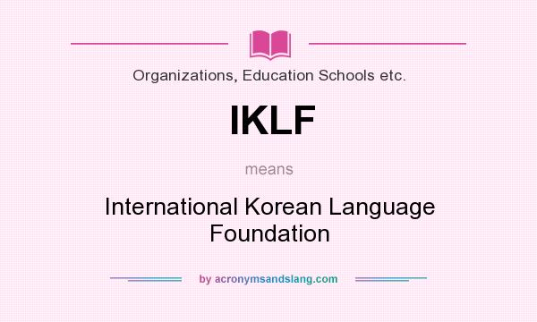 What does IKLF mean? It stands for International Korean Language Foundation